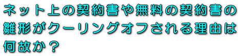 ネット上のエステティックサービス契約書や無料の契約書の雛形がクーリングオフされる理由は何故か？