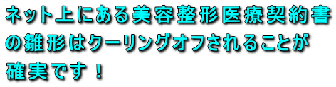 ネット上にある美容整形医療契約書の雛形は１００％クーリングオフされることが確実です！