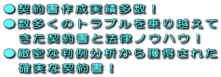 契約書作成実績多数、数多くのトラブル乗り越えてきた契約書と法律ノウハウ、緻密な判例分析から獲得された確実な契約書