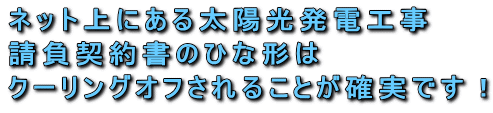 ネット上にある太陽光発電工事請負契約書のひな形はクーリングオフされることが確実です!