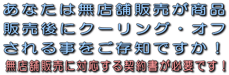 あなたは無店舗販売が商品販売後にクーリング・オフされる事をご存知ですか！