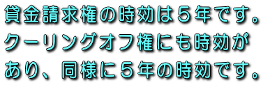 貸金請求権の時効は5年です。クーリングオフ権にも時効があり、同様に5年の時効です。