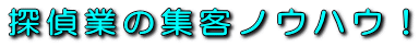 探偵業の集客ノウハウ！