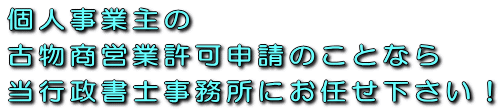 個人事業主の古物商営業許可申請のことなら当行政書士事務所にお任せ下さい！